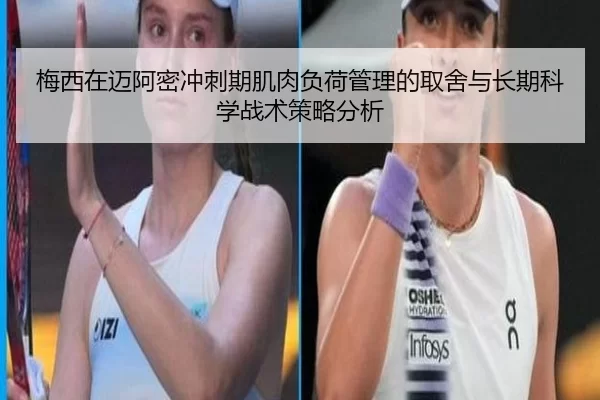 梅西在迈阿密冲刺期肌肉负荷管理的取舍与长期科学战术策略分析